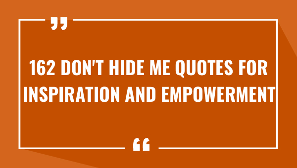 162 dont hide me quotes for inspiration and empowerment 9694-OnlyCaptions