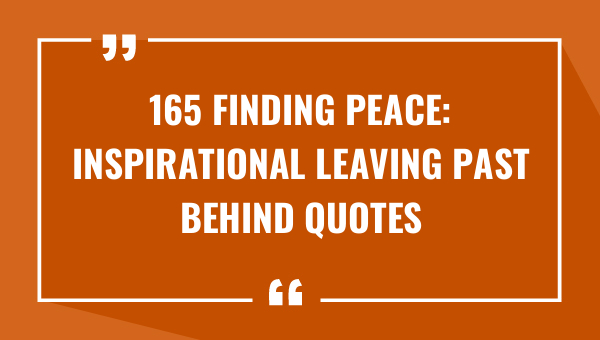 165 finding peace inspirational leaving past behind quotes 8815-OnlyCaptions