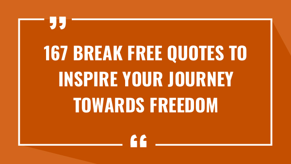 167 break free quotes to inspire your journey towards freedom 8967-OnlyCaptions