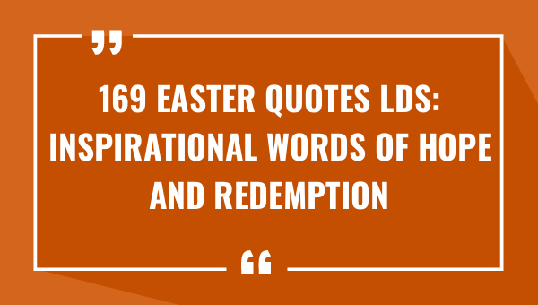 169 easter quotes lds inspirational words of hope and redemption 9074-OnlyCaptions
