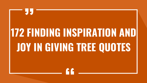 172 finding inspiration and joy in giving tree quotes 9102-OnlyCaptions