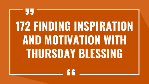 172 finding inspiration and motivation with thursday blessing quotes 8933-OnlyCaptions