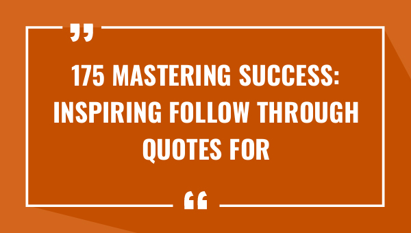 175 mastering success inspiring follow through quotes for achieving your goals 8178-OnlyCaptions