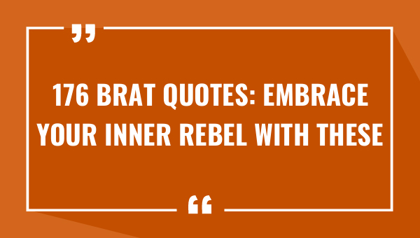 176 brat quotes embrace your inner rebel with these sharp witted sayings 9492-OnlyCaptions