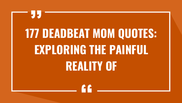 177 deadbeat mom quotes exploring the painful reality of abandonment 9046-OnlyCaptions