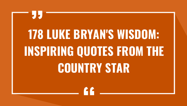 178 luke bryans wisdom inspiring quotes from the country star 9323-OnlyCaptions