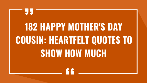 182 happy mothers day cousin heartfelt quotes to show how much you mean 8412-OnlyCaptions