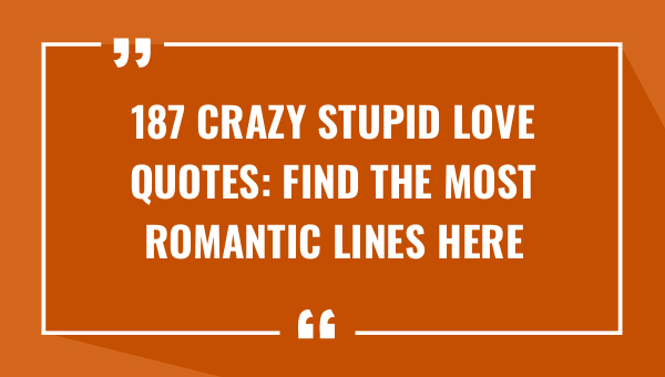 187 crazy stupid love quotes find the most romantic lines here 9544-OnlyCaptions