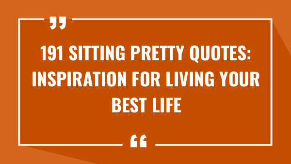 191 sitting pretty quotes inspiration for living your best life 8541-OnlyCaptions