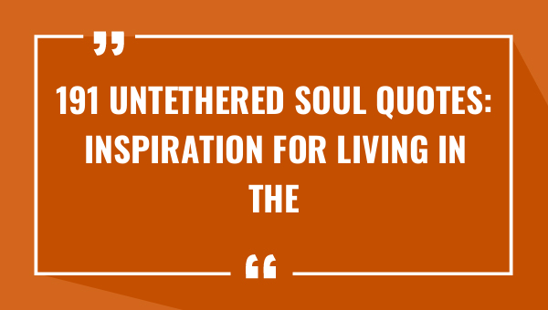 191 untethered soul quotes inspiration for living in the present moment 9432-OnlyCaptions