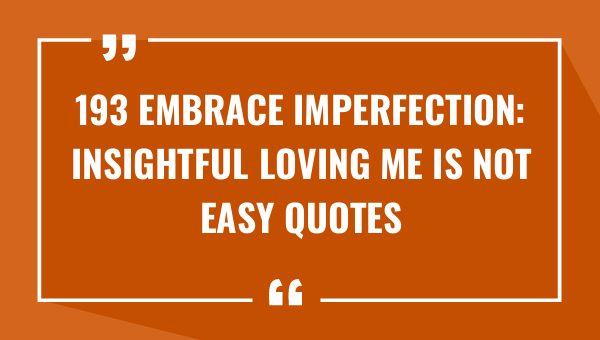 193 embrace imperfection insightful loving me is not easy quotes 8231-OnlyCaptions