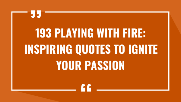 193 playing with fire inspiring quotes to ignite your passion 8522-OnlyCaptions