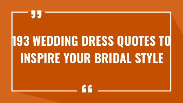 193 wedding dress quotes to inspire your bridal style 8953-OnlyCaptions