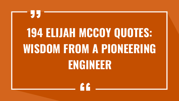 194 elijah mccoy quotes wisdom from a pioneering engineer 8673-OnlyCaptions