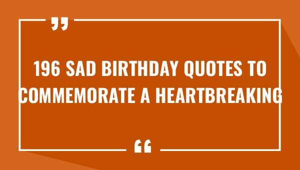 196 sad birthday quotes to commemorate a heartbreaking celebration 8535-OnlyCaptions