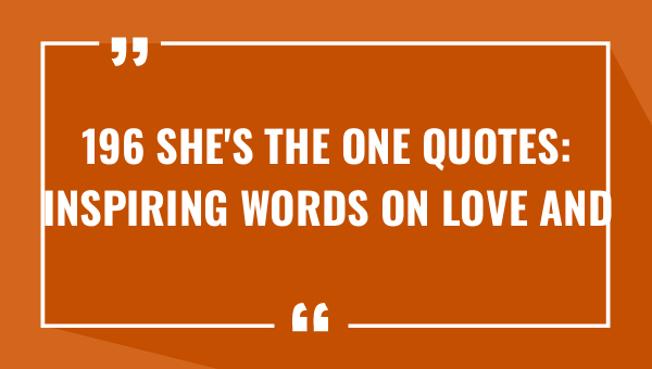 196 She's The One Quotes: Inspiring Words on Love and Relationships 1-OnlyCaptions 196 shes the one quotes inspiring words on love and relationships 9698-OnlyCaptions