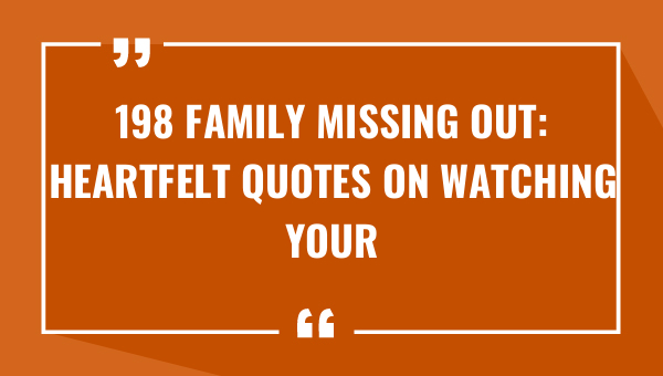 198 family missing out heartfelt quotes on watching your childs growth and milestones 9566-OnlyCaptions