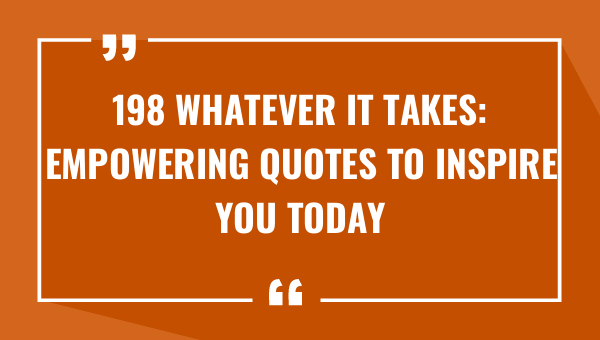 198 whatever it takes empowering quotes to inspire you today 8957-OnlyCaptions