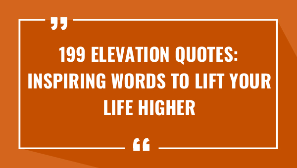 199 elevation quotes inspiring words to lift your life higher 9616-OnlyCaptions