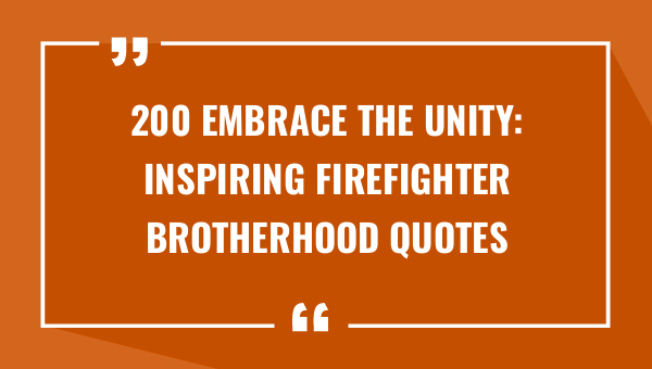 200 embrace the unity inspiring firefighter brotherhood quotes 8711-OnlyCaptions