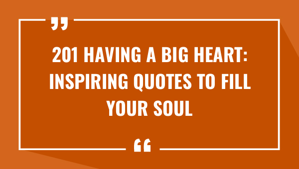 201 having a big heart inspiring quotes to fill your soul 9112-OnlyCaptions