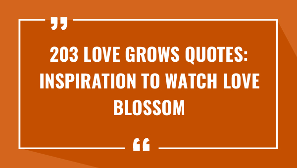203 love grows quotes inspiration to watch love blossom 9160-OnlyCaptions