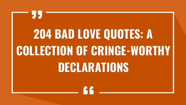 204 bad love quotes a collection of cringe worthy declarations 9596-OnlyCaptions
