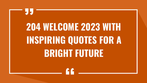 204 welcome 2023 with inspiring quotes for a bright future 9442-OnlyCaptions
