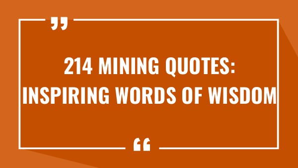 214 mining quotes inspiring words of wisdom 8043-OnlyCaptions