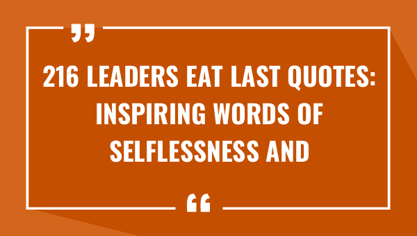 216 leaders eat last quotes inspiring words of selflessness and servant leadership 8432-OnlyCaptions