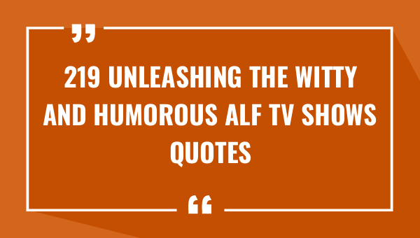 219 unleashing the witty and humorous alf tv shows quotes 9472-OnlyCaptions