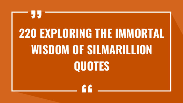 220 exploring the immortal wisdom of silmarillion quotes 8919-OnlyCaptions