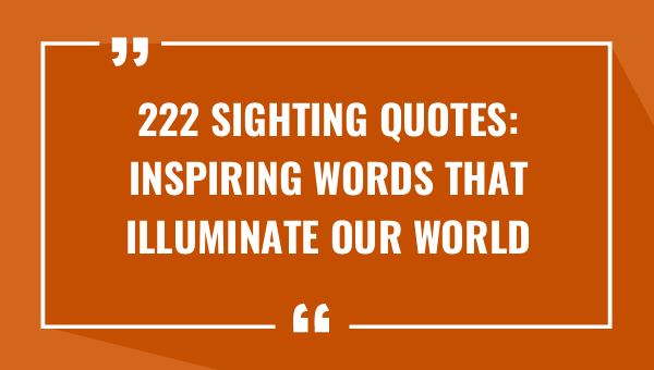 222 sighting quotes inspiring words that illuminate our world 9395-OnlyCaptions