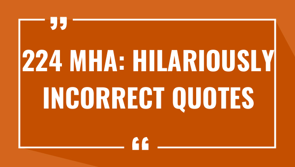 224 mha hilariously incorrect quotes 7759-OnlyCaptions