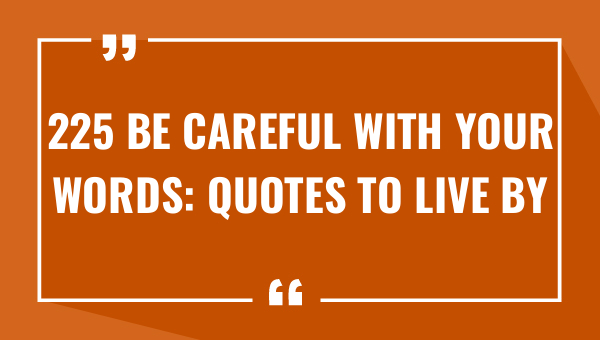 225 be careful with your words quotes to live by 7870-OnlyCaptions