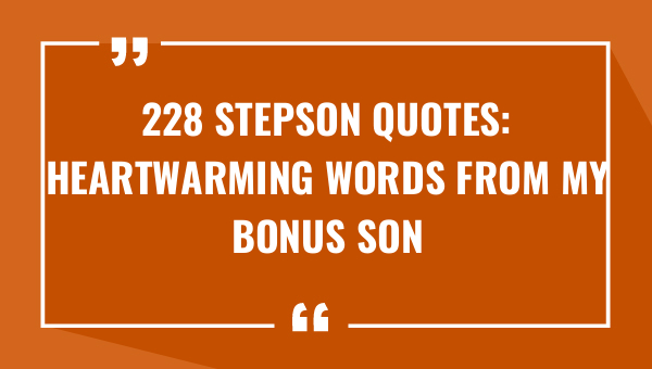 228 stepson quotes heartwarming words from my bonus son 8556-OnlyCaptions