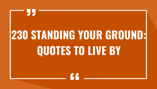 230 standing your ground quotes to live by 7906-OnlyCaptions