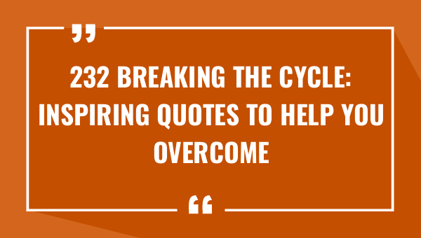 232 breaking the cycle inspiring quotes to help you overcome adversity 8969-OnlyCaptions
