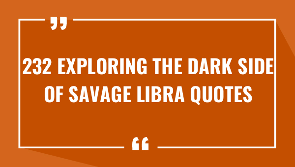 232 exploring the dark side of savage libra quotes 7878-OnlyCaptions