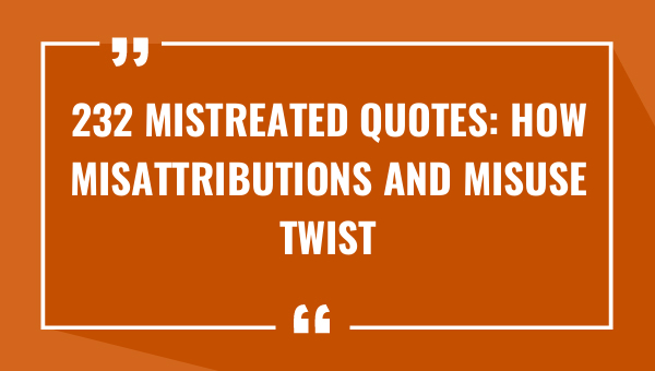 232 mistreated quotes how misattributions and misuse twist their meaning 9216-OnlyCaptions