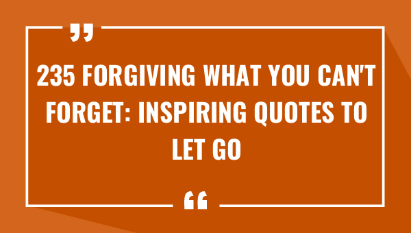 235 forgiving what you cant forget inspiring quotes to let go and move forward 9690-OnlyCaptions
