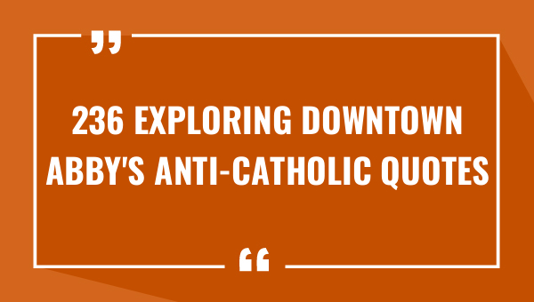 236 exploring downtown abbys anti catholic quotes 7989-OnlyCaptions