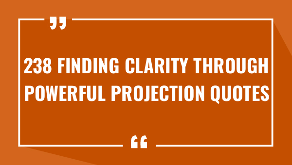 238 finding clarity through powerful projection quotes 9259-OnlyCaptions