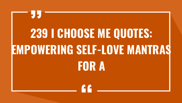239 I Choose Me Quotes: Empowering Self-Love Mantras for a Better You 1-OnlyCaptions 239 i choose me quotes empowering self love mantras for a better you 8215-OnlyCaptions