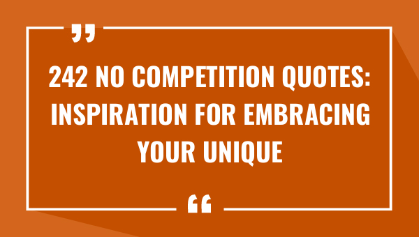 242 no competition quotes inspiration for embracing your unique journey 9237-OnlyCaptions