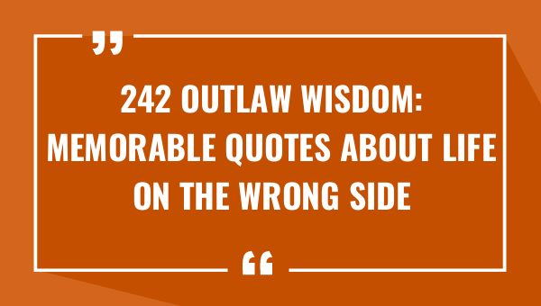 242 outlaw wisdom memorable quotes about life on the wrong side of the law 8271-OnlyCaptions