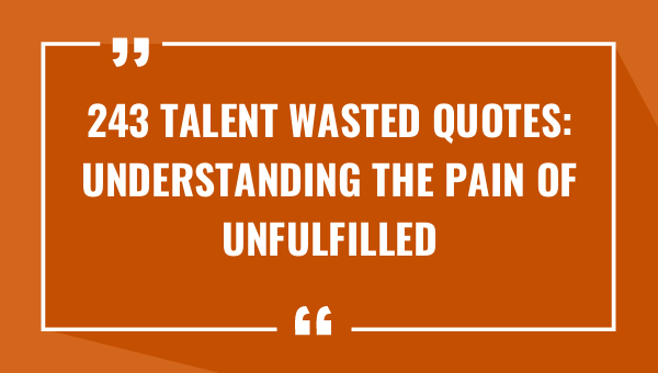 243 talent wasted quotes understanding the pain of unfulfilled potential 8558-OnlyCaptions