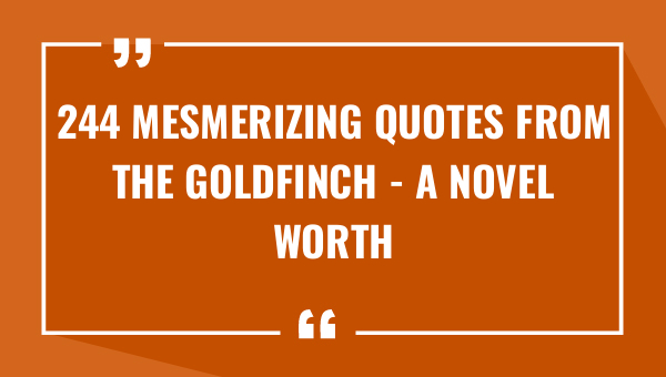 244 mesmerizing quotes from the goldfinch a novel worth-OnlyCaptions