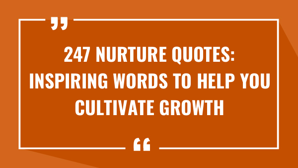 247 nurture quotes inspiring words to help you cultivate growth and success 9243-OnlyCaptions