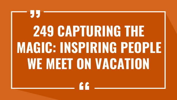 249 capturing the magic inspiring people we meet on vacation quotes 8259-OnlyCaptions